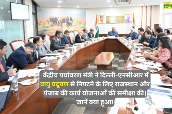 The Union Environment Minister reviewed the action plans of Rajasthan and Punjab to tackle air pollution in Delhi NCR. Find out what happened